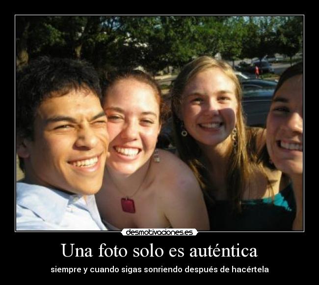 Una foto solo es auténtica - siempre y cuando sigas sonriendo después de hacértela