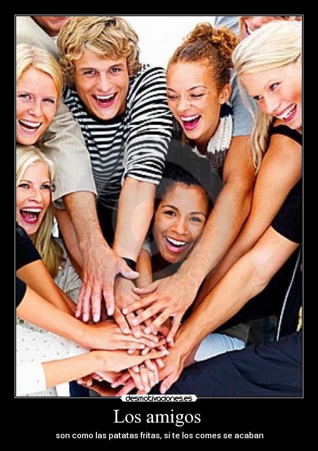 Los amigos - son como las patatas fritas, si te los comes se acaban