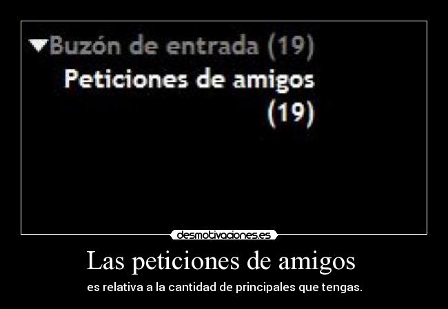 Las peticiones de amigos  - es relativa a la cantidad de principales que tengas.