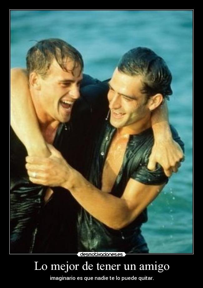 Lo mejor de tener un amigo - imaginario es que nadie te lo puede quitar.