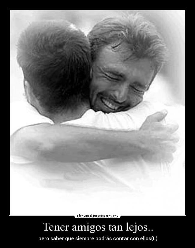 Tener amigos tan lejos.. -