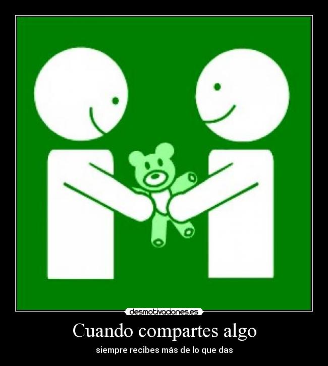 Cuando compartes algo -