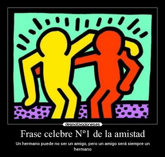 Frase celebre Nº1 de la amistad - Un hermano puede no ser un amigo, pero un amigo será siempre un hermano