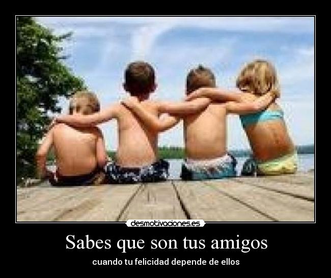 Sabes que son tus amigos - cuando tu felicidad depende de ellos