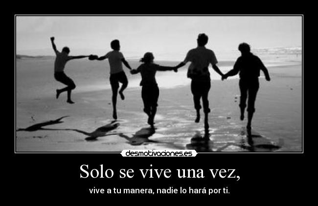 Solo se vive una vez, - 