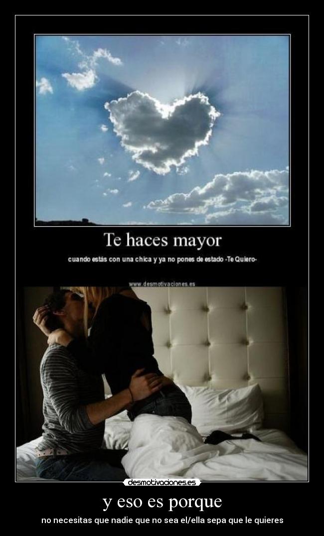 y eso es porque - no necesitas que nadie que no sea el/ella sepa que le quieres