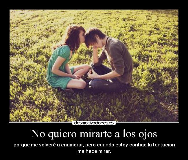 No quiero mirarte a los ojos -