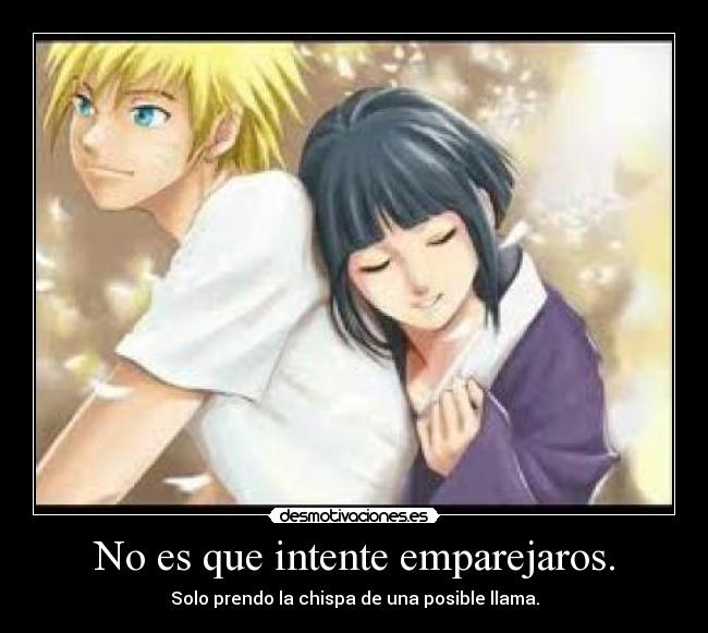 No es que intente emparejaros. -