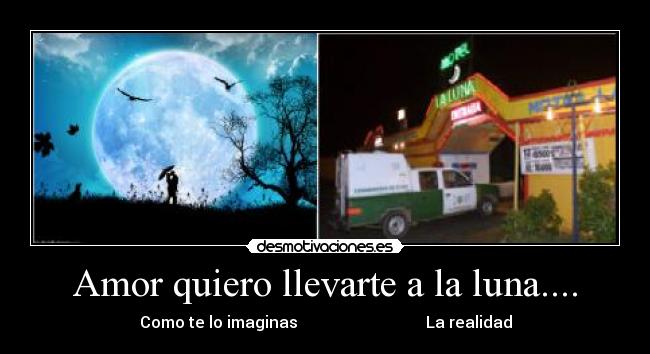 Amor quiero llevarte a la luna.... -