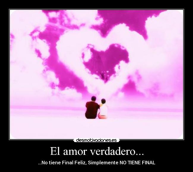 El amor verdadero... - ...No tiene Final Feliz, Simplemente NO TIENE FINAL