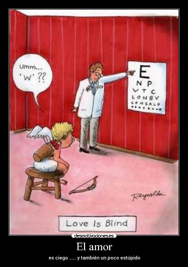 El amor - es ciego ...... y también un poco estúpido