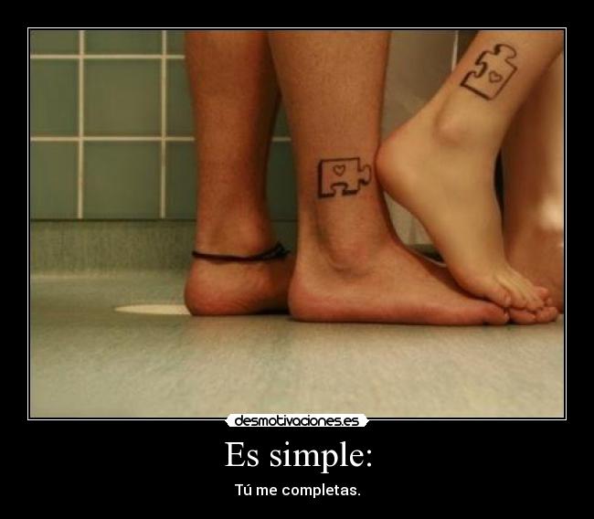 Es simple: - Tú me completas.