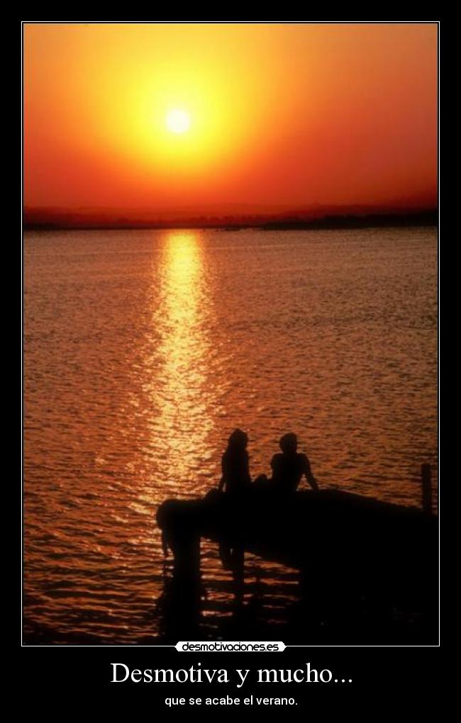 Desmotiva y mucho... - que se acabe el verano.