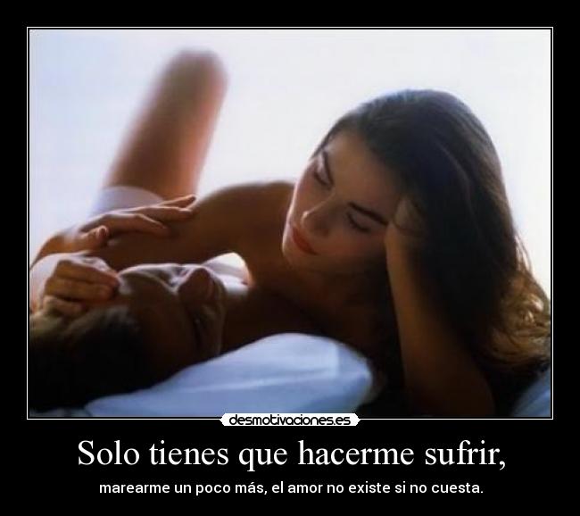 Solo tienes que hacerme sufrir, - 