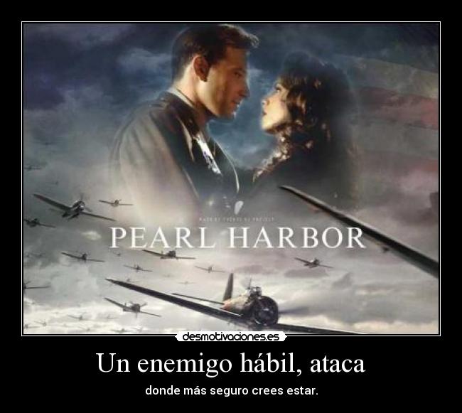 Un enemigo hábil, ataca - donde más seguro crees estar.