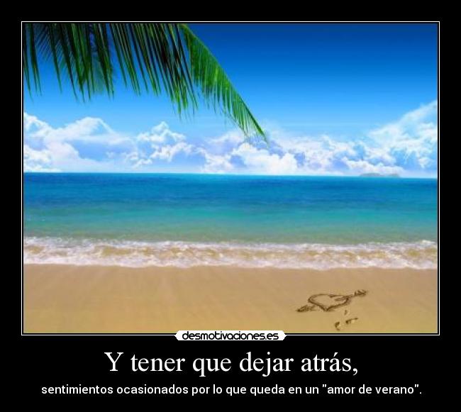 Y tener que dejar atrás, - sentimientos ocasionados por lo que queda en un amor de verano.