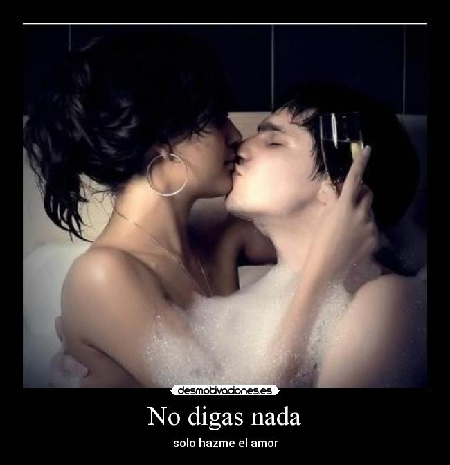 No digas nada - solo hazme el amor