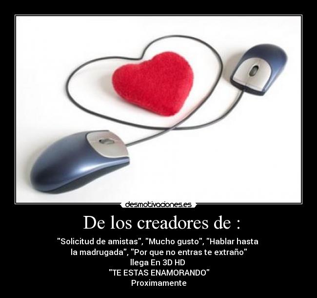  De los creadores de : - Solicitud de amistas, Mucho gusto, Hablar hasta 
la madrugada, Por que no entras te extraño
llega En 3D HD 
TE ESTAS ENAMORANDO
Proximamente