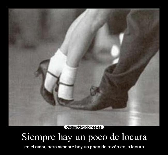 Siempre hay un poco de locura - en el amor, pero siempre hay un poco de razón en la locura.