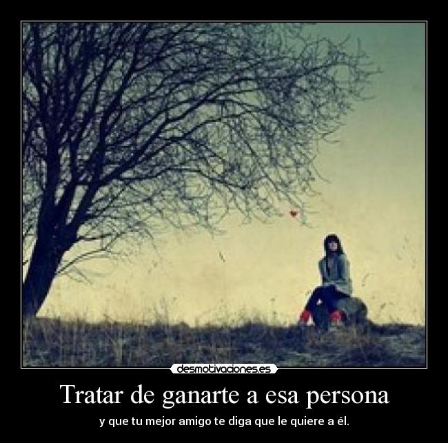 Tratar de ganarte a esa persona -