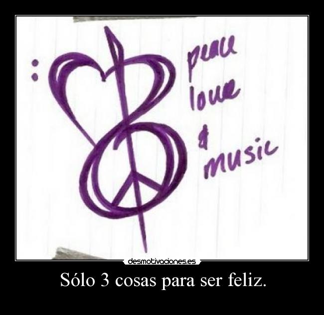 Sólo 3 cosas para ser feliz. -