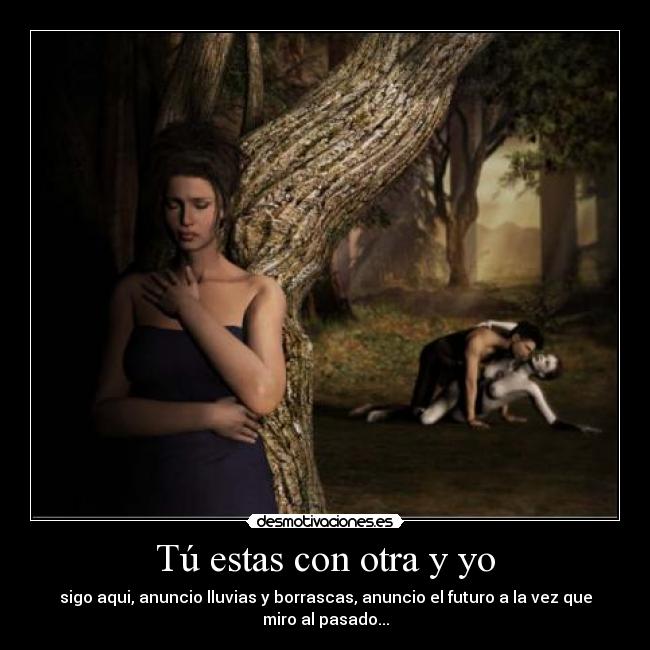 Tú estas con otra y yo -