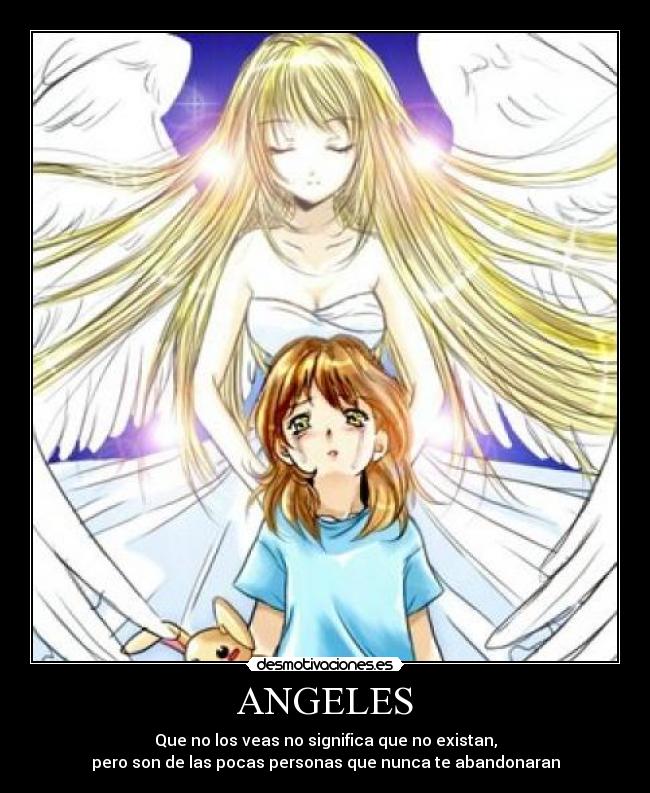 ANGELES - Que no los veas no significa que no existan,
pero son de las pocas personas que nunca te abandonaran