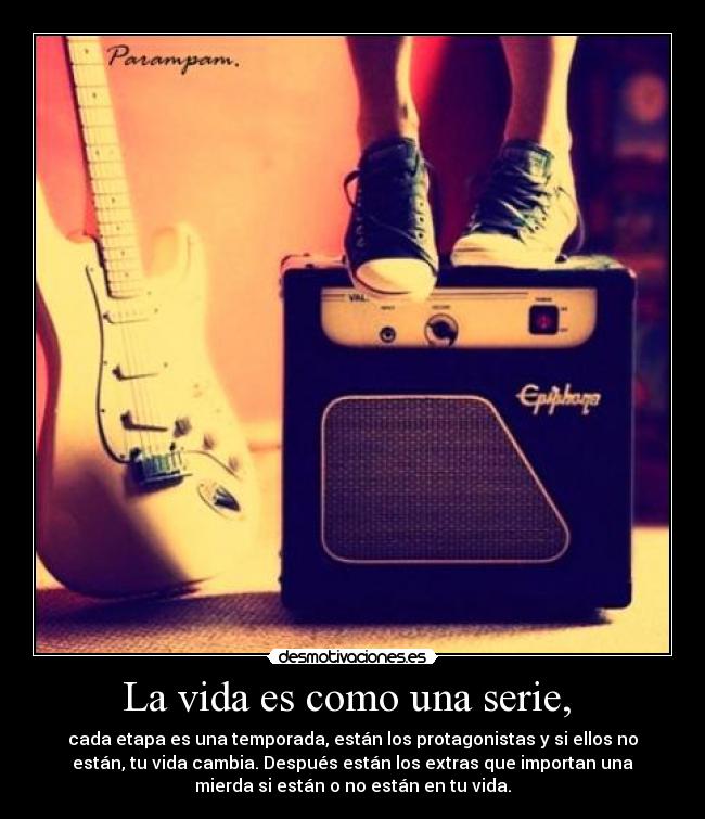 La vida es como una serie, -