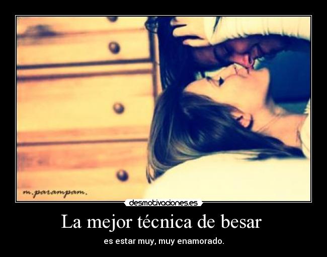 La mejor técnica de besar - es estar muy, muy enamorado.