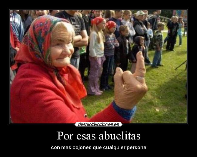 Por esas abuelitas - con mas cojones que cualquier persona