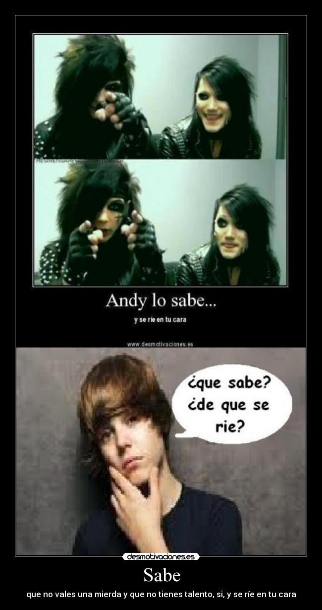 Sabe - que no vales una mierda y que no tienes talento, si, y se ríe en tu cara