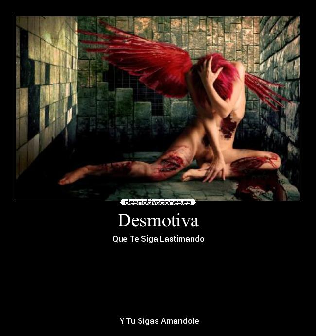 Desmotiva - Que Te Siga Lastimando







 Y Tu Sigas Amandole