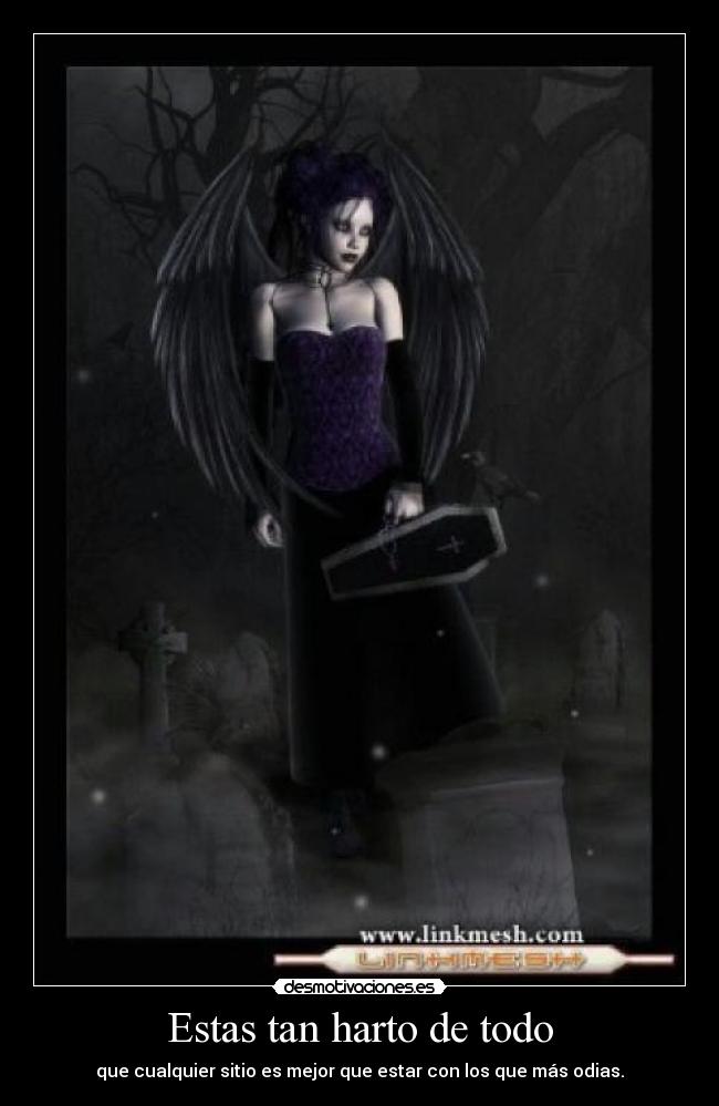 Estas tan harto de todo - que cualquier sitio es mejor que estar con los que más odias.