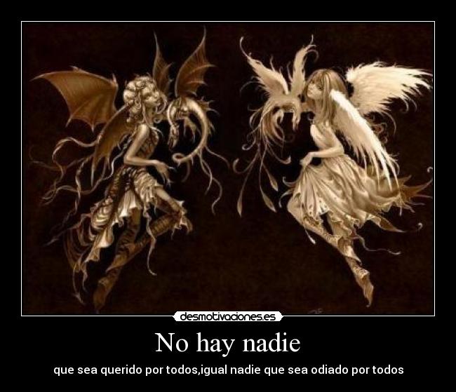 No hay nadie - que sea querido por todos,igual nadie que sea odiado por todos