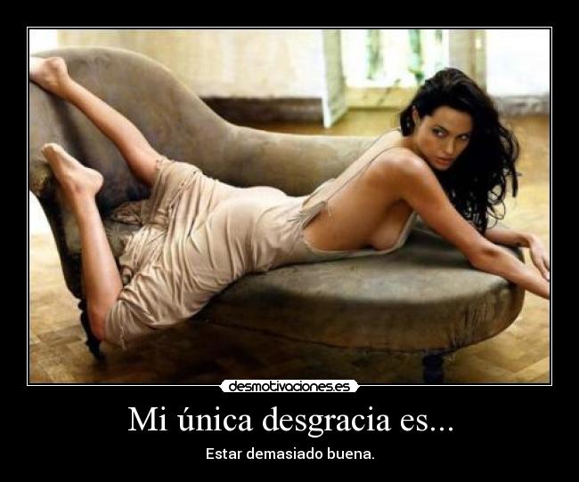Mi única desgracia es... -