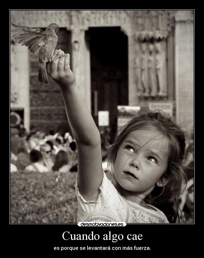 Cuando algo cae - es porque se levantará con más fuerza.