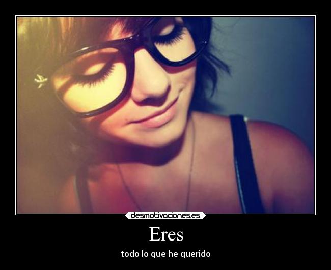 Eres - todo lo que he querido