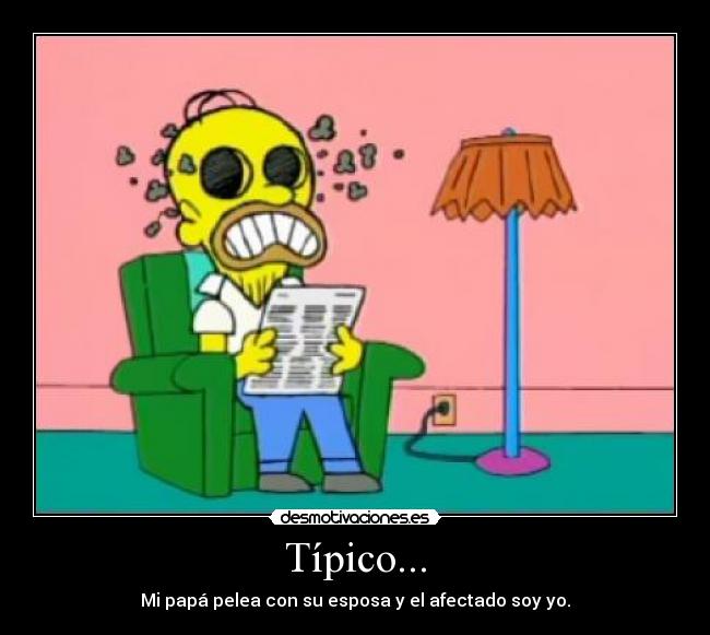 Típico... - Mi papá pelea con su esposa y el afectado soy yo.