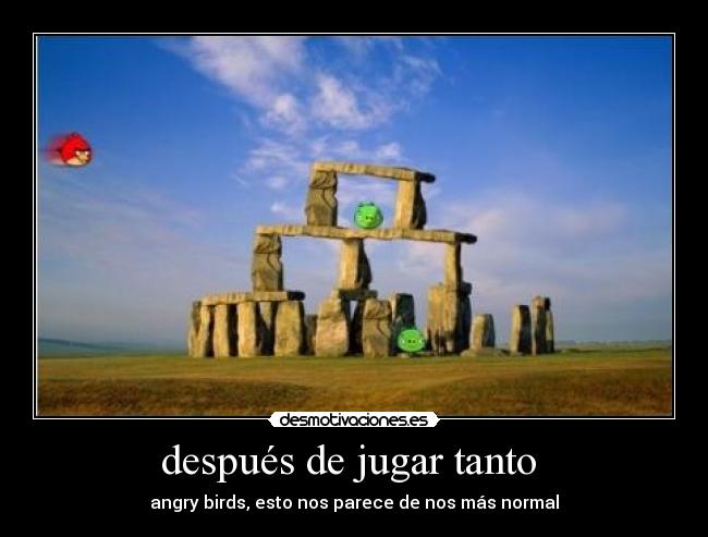 después de jugar tanto - angry birds, esto nos parece de nos más normal