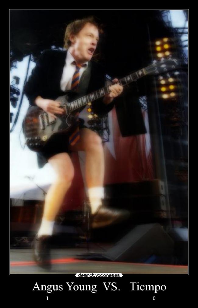 Angus Young  VS.   Tiempo -     1                                                                                     0 