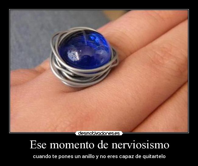 Ese momento de nerviosismo - cuando te pones un anillo y no eres capaz de quitartelo
