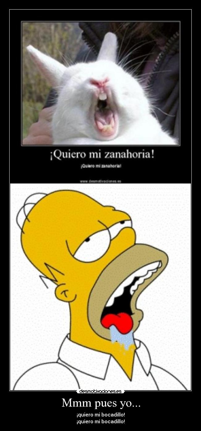 Mmm pues yo... - ¡quiero mi bocadillo!
¡quiero mi bocadillo!