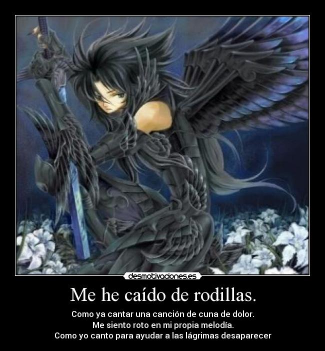 Me he caído de rodillas. - Como ya cantar una canción de cuna de dolor.
Me siento roto en mi propia melodía.
Como yo canto para ayudar a las lágrimas desaparecer