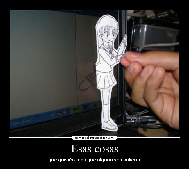 Esas cosas - que quisiéramos que alguna ves salieran