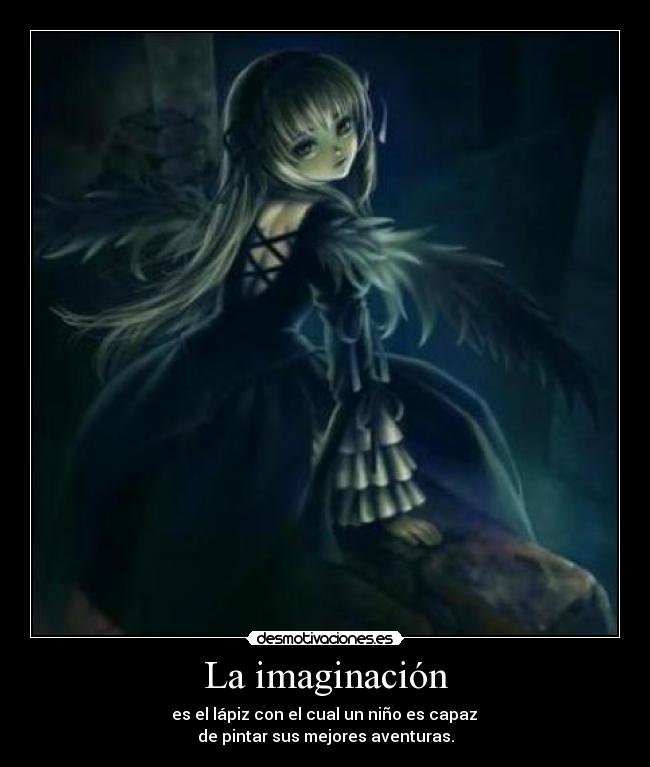 La imaginación -  es el lápiz con el cual un niño es capaz 
de pintar sus mejores aventuras.