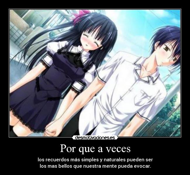 Por que a veces - los recuerdos más simples y naturales pueden ser
los mas bellos que nuestra mente pueda evocar.