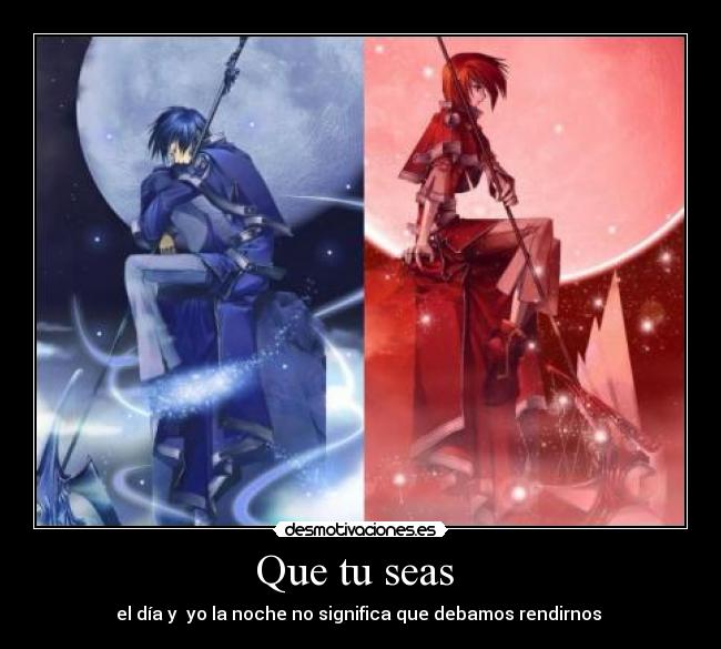 Que tu seas - el día y yo la noche no significa que debamos rendirnos