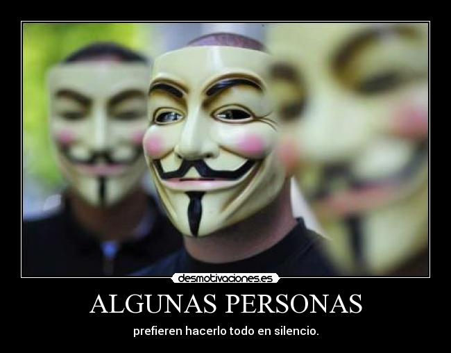ALGUNAS PERSONAS - prefieren hacerlo todo en silencio.