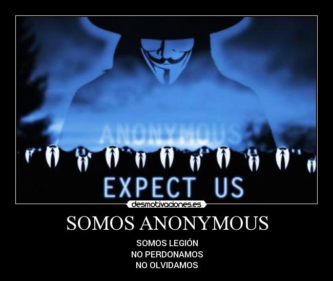 SOMOS ANONYMOUS - SOMOS LEGIÓN
NO PERDONAMOS
NO OLVIDAMOS