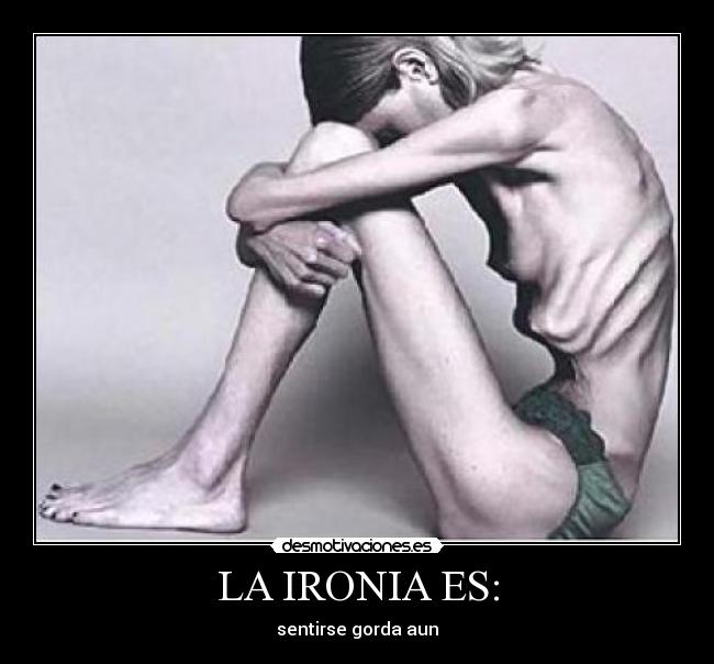 LA IRONIA ES: - sentirse gorda aun